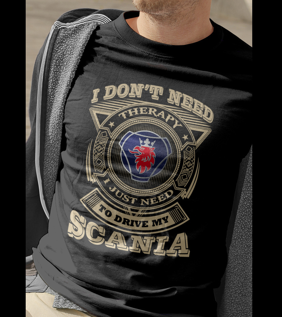 I Don't Need Therapy I Just Need To Drive My Scania T-Shirt