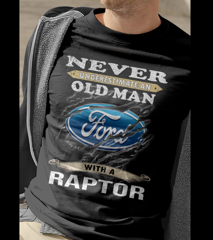 Never Underestimate An Old Man With A Ford Raptor T-Shirt