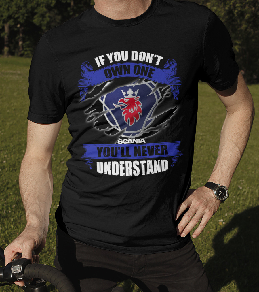 Scania 02 If You Don't Own One You'll Never Understand T-Shirt