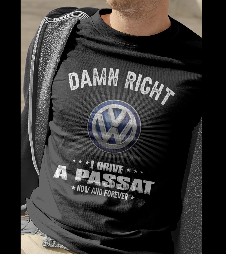 Damn Right I Drive A Passat Now And Forever Vw T-Shirt