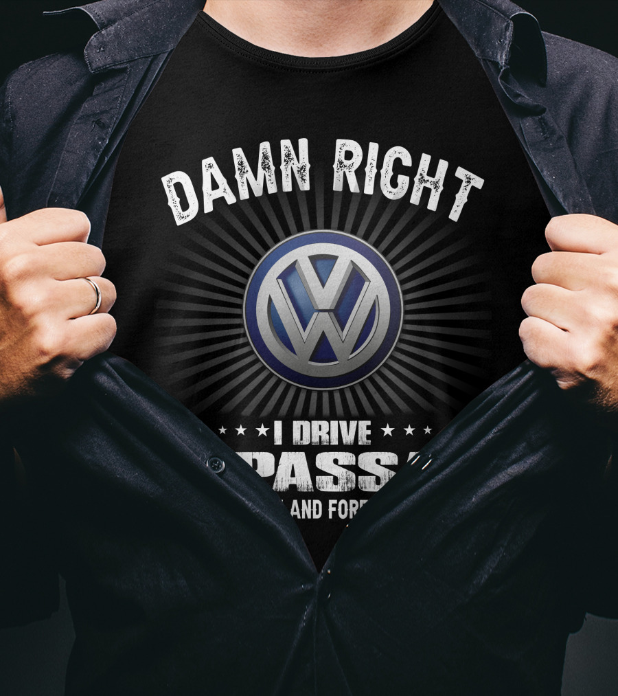 Damn Right I Drive A Passat Now And Forever Vw T-Shirt