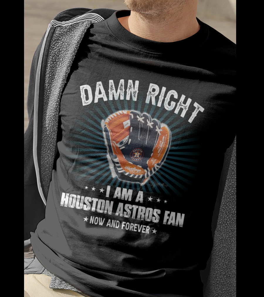 Damn Right Houston Astros Fan Now And Forever T-Shirt