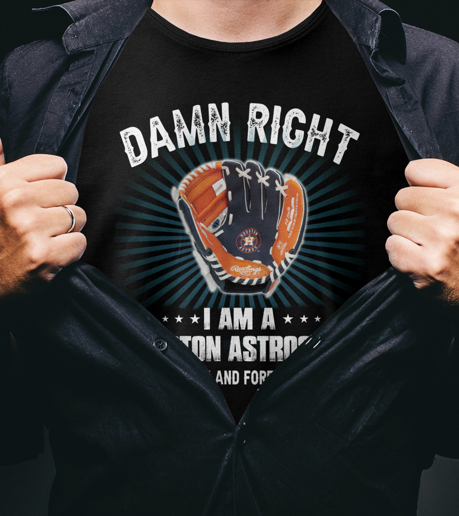 Damn Right Houston Astros Fan Now And Forever T-Shirt