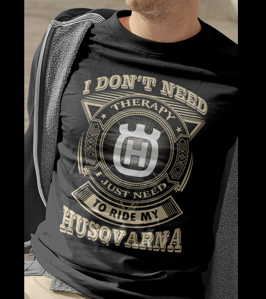 I Don't Need Therapy I Just Need To Ride My Husqvarna T-Shirt