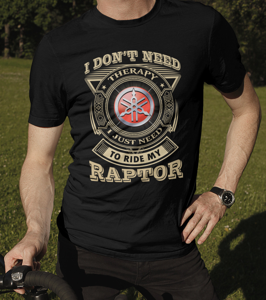 I Don't Need Therapy I Just Need To Ride My Yamaha Raptor T-Shirt