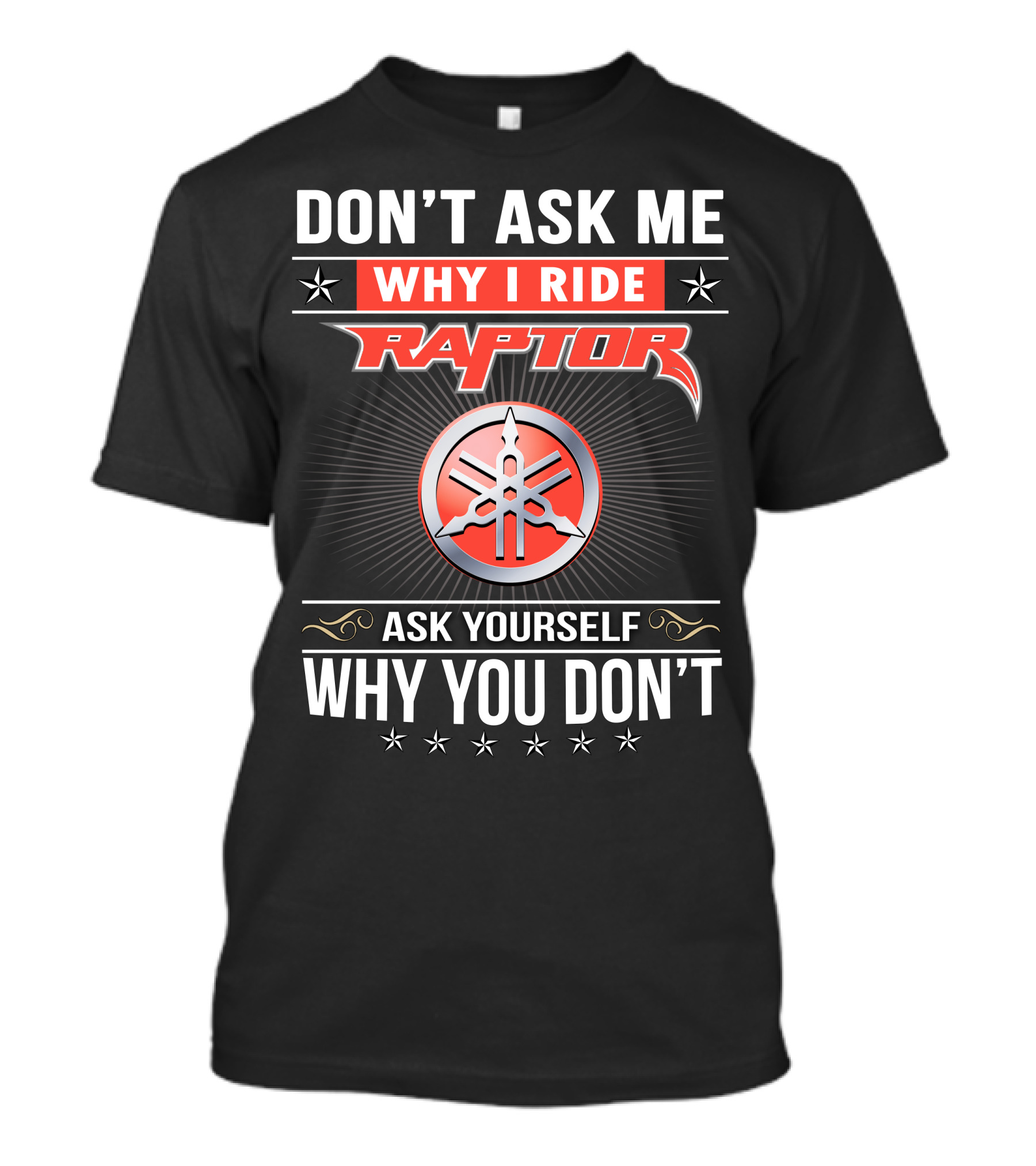 Don't Ask Me Why I Ride Raptor Yamaha Ask Yourself Why You Don't T-Shirt