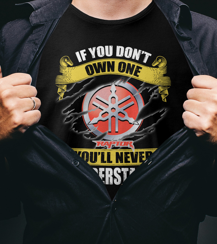 If You Don't Own One Yamaha Raptor You'll Never Understand T-Shirt