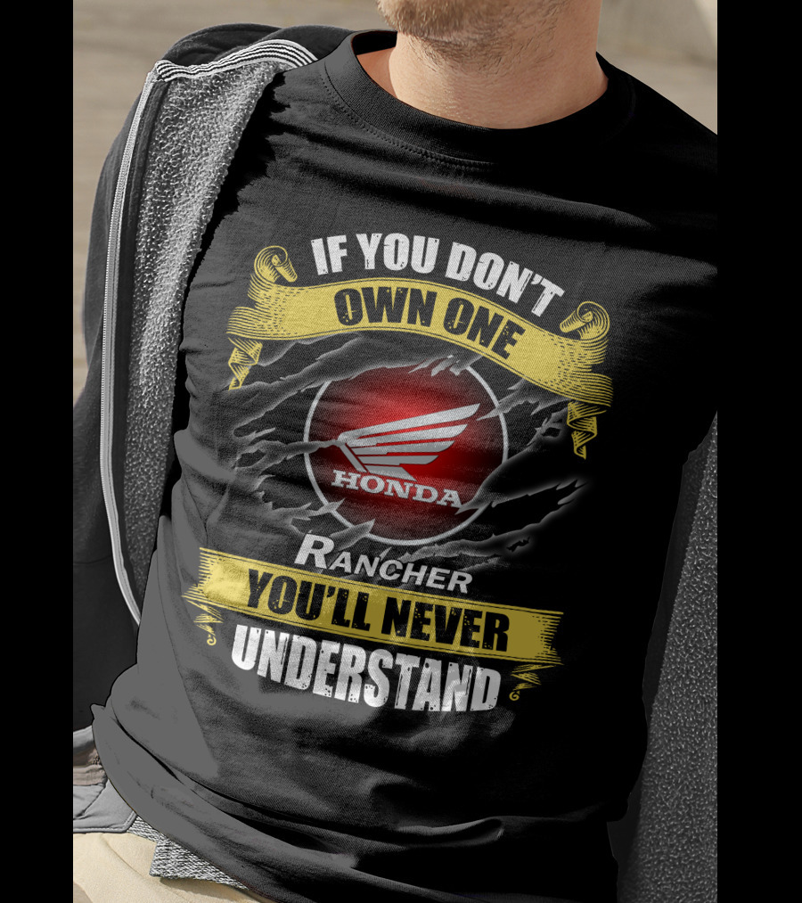If You Don’t Own One Honda Rancher You’ll Never Understand T-Shirt