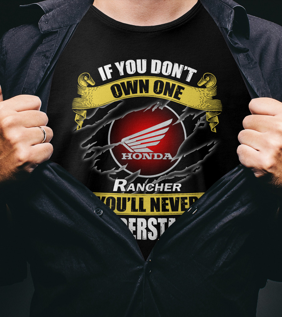 If You Don’t Own One Honda Rancher You’ll Never Understand T-Shirt
