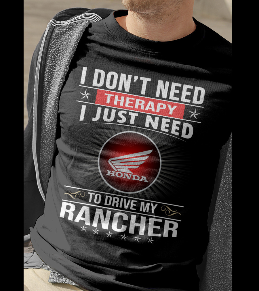 I Don't Need Therapy I Just Need To Drive My Honda Rancher T-Shirt