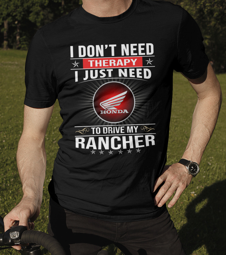 I Don't Need Therapy I Just Need To Drive My Honda Rancher T-Shirt
