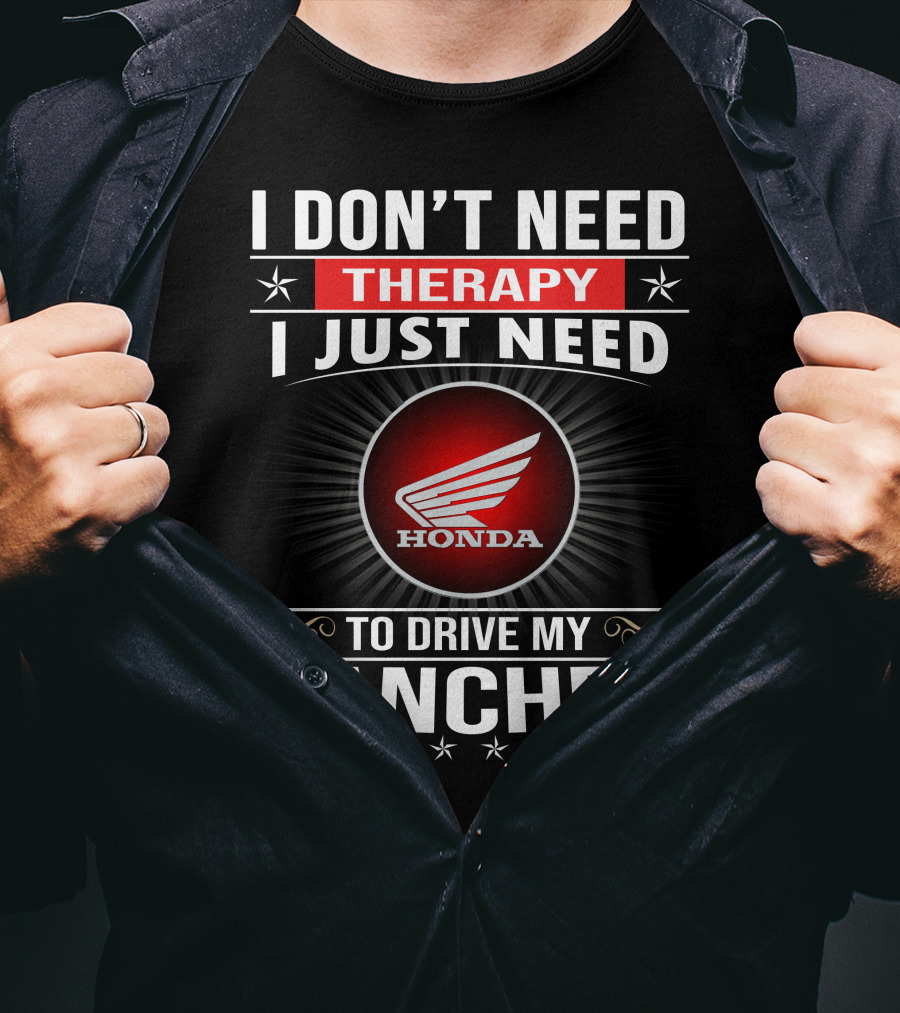 I Don't Need Therapy I Just Need To Drive My Honda Rancher T-Shirt