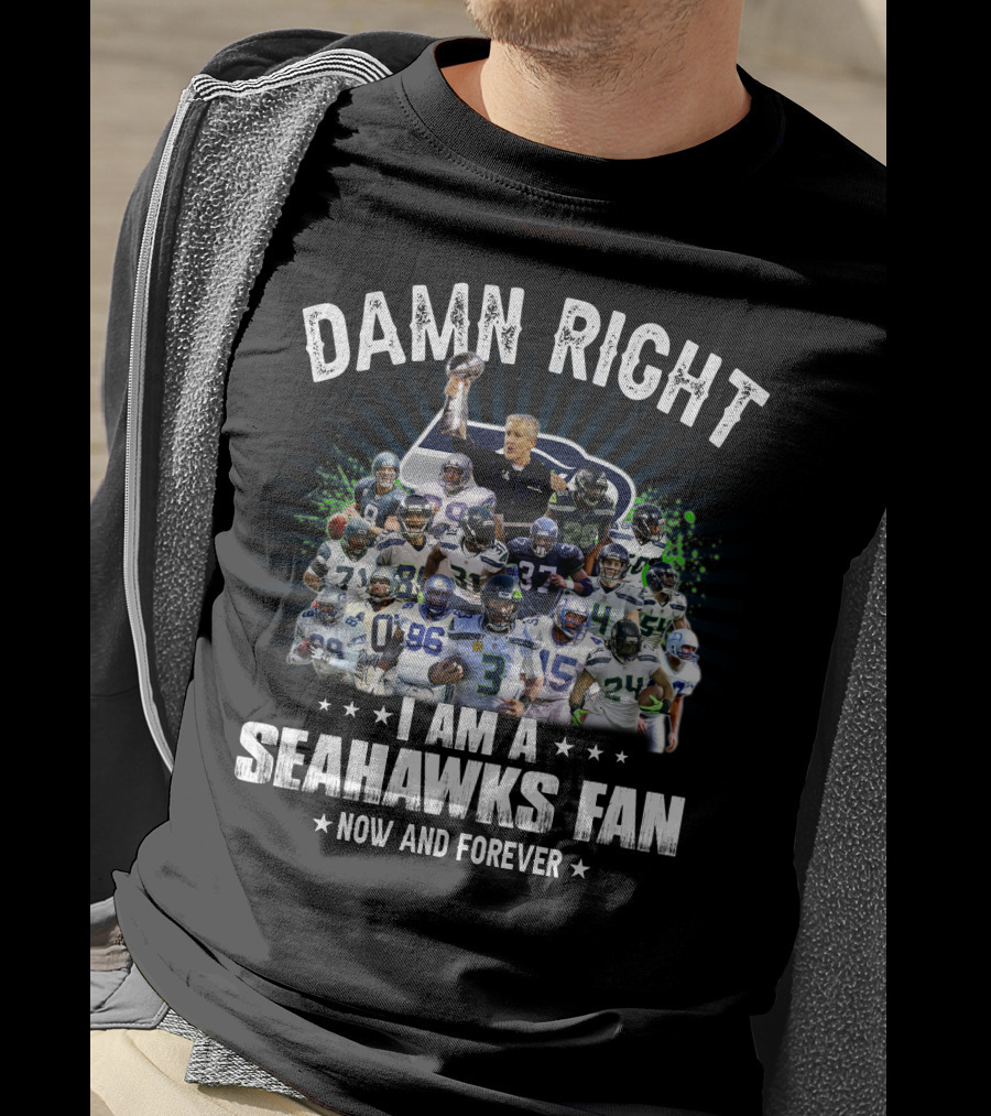 Damn Right I Am A Seahawks Fan Now And Forever T-Shirt
