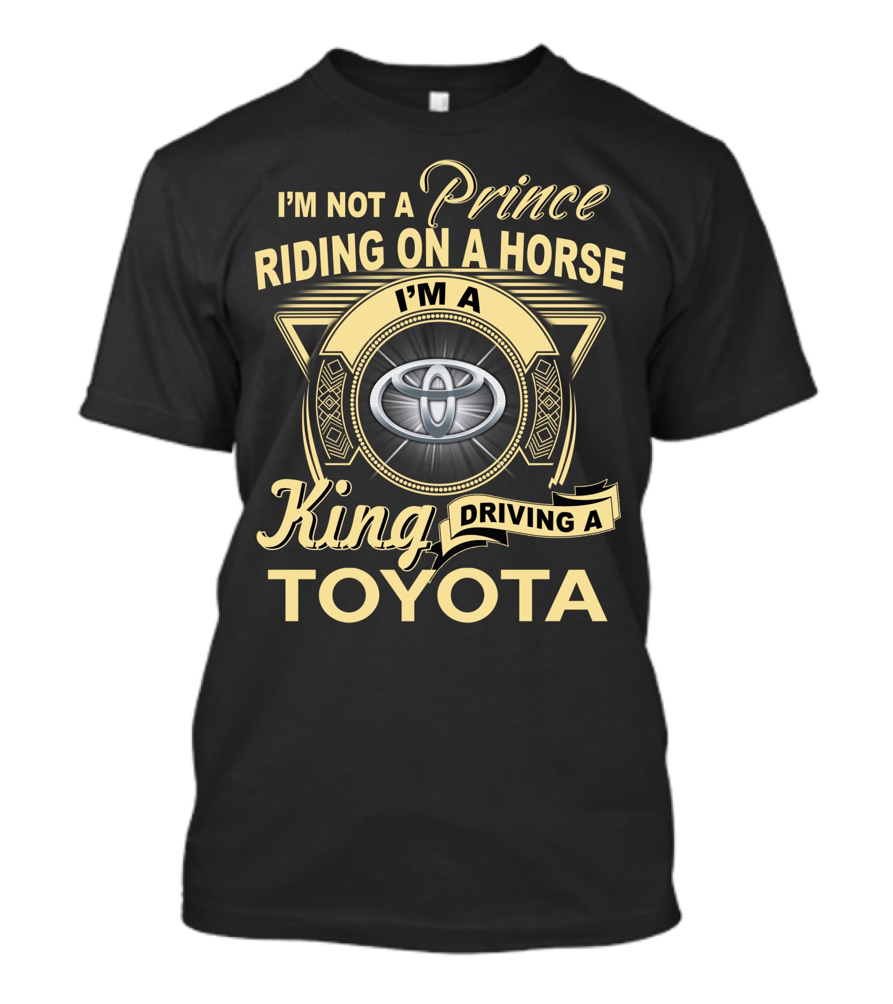 I'm Not A Prince Riding On A Horse I'm A King Driving A Toyota T-Shirt