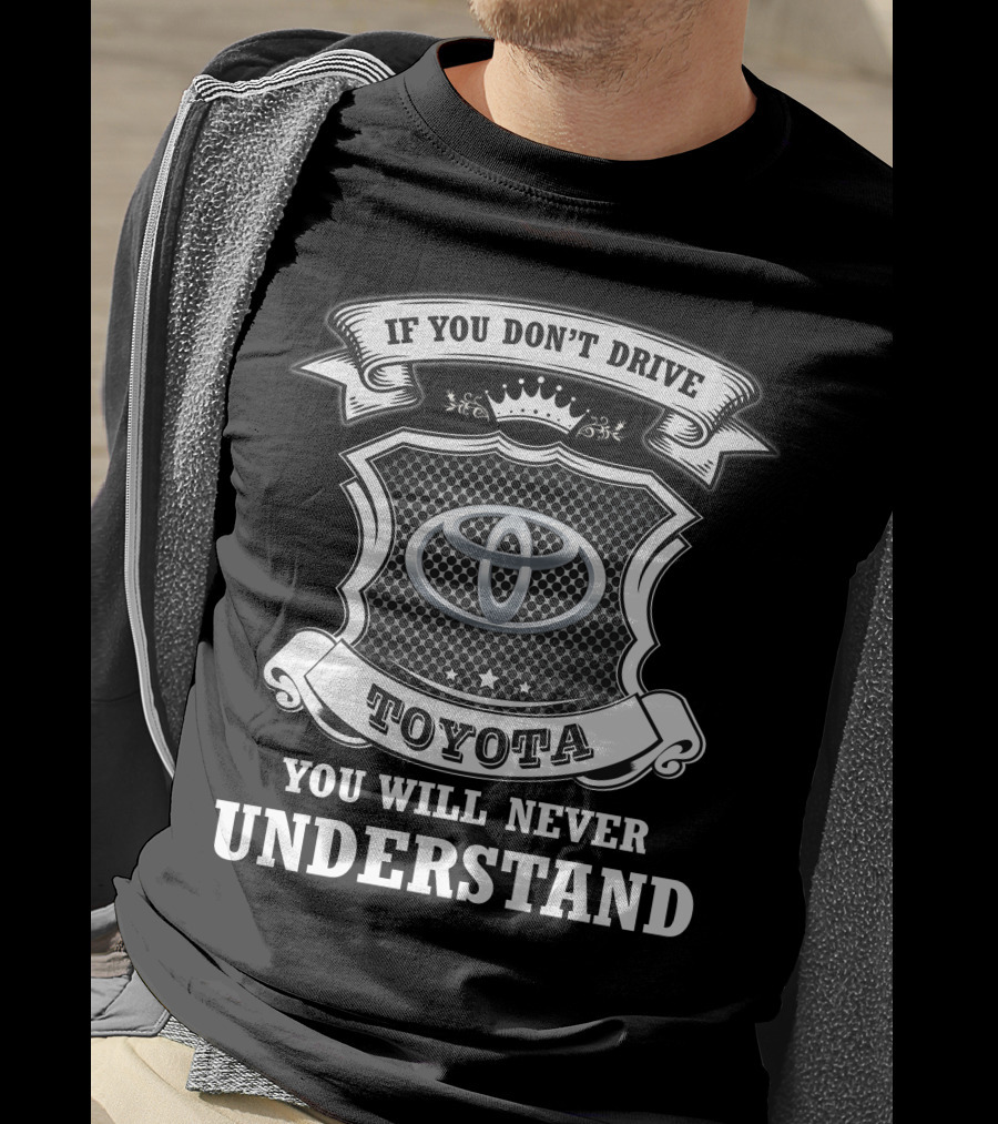 If You Don't Drive Toyota You Will Never Understand T-Shirt