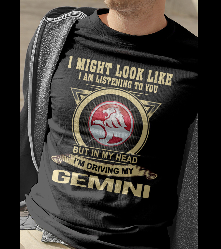 I Might Look Like I Am Listening To You But In My Head I'm Driving My Gemini T-Shirt