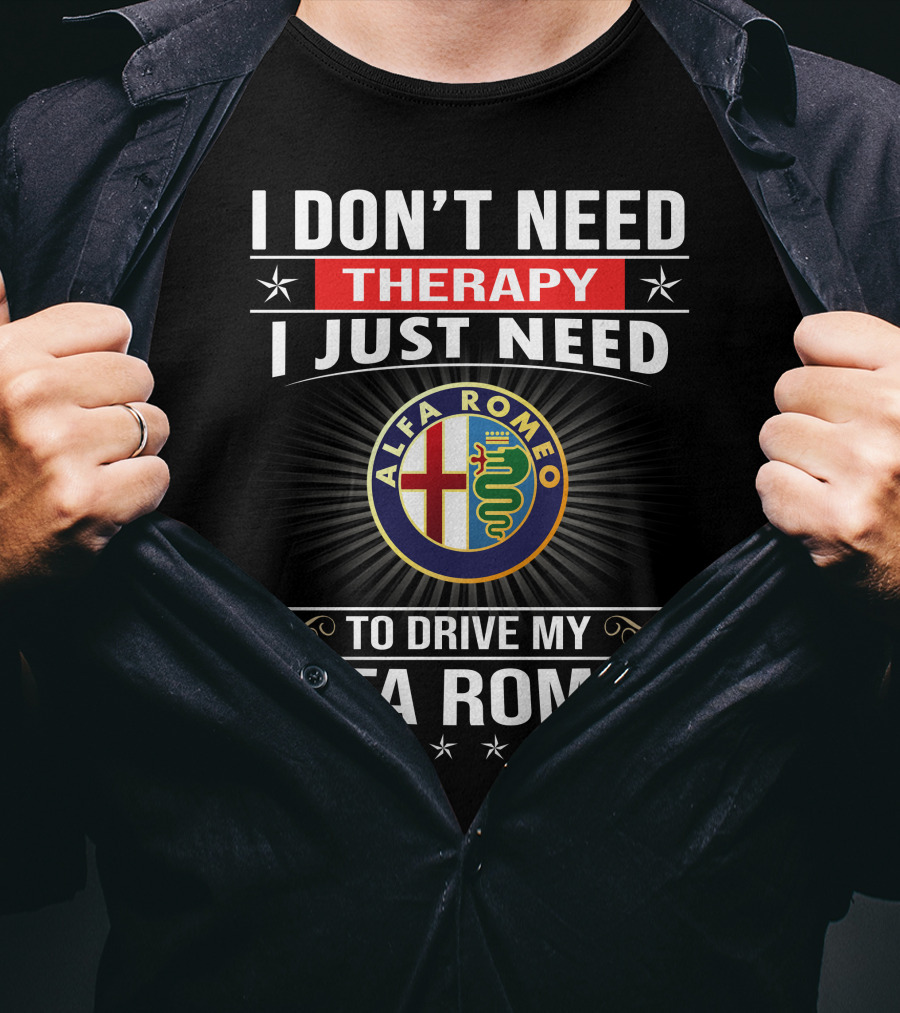 I Don't Need Therapy I Just Need To Drive My Alfa Romeo T-Shirt
