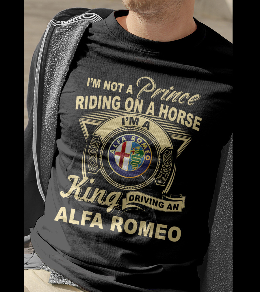 I'm Not A Prince Riding On A Horse I'm A King Driving An Alfa Romeo T-Shirt