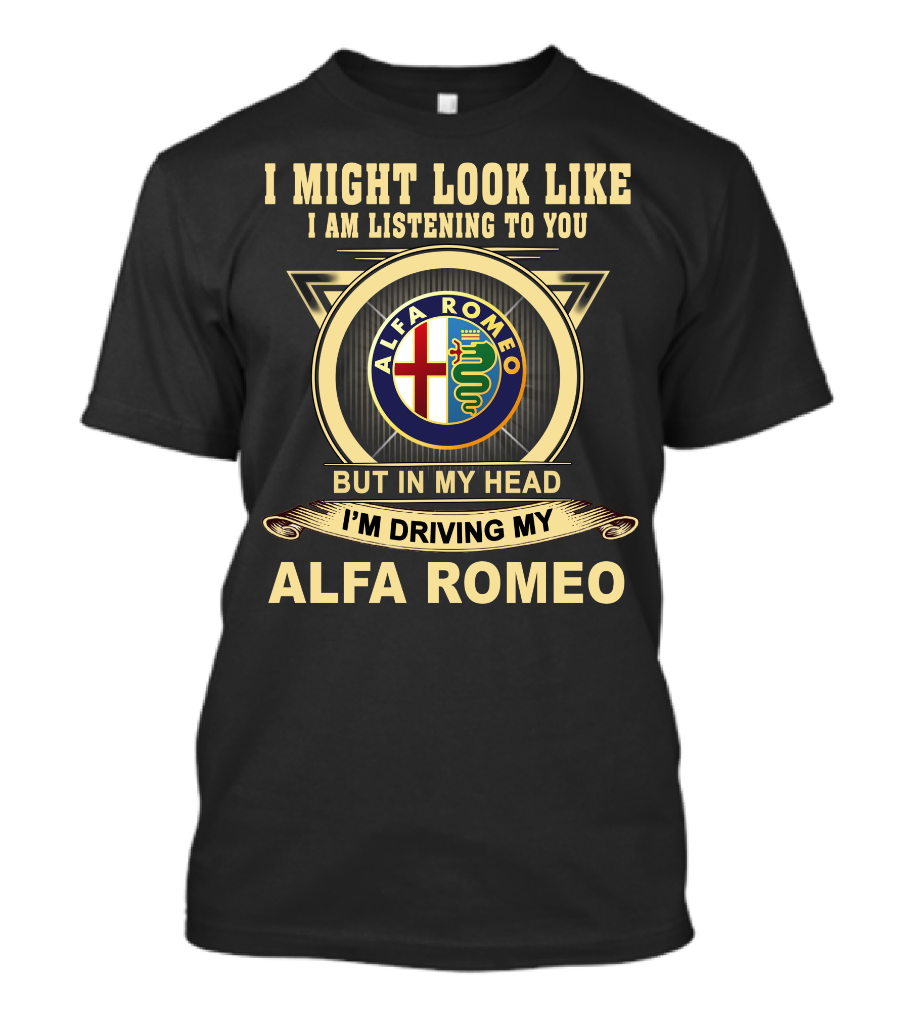 I Might Look Like I Am Listening To You But In My Head I'm Driving My Alfa Romeo T-Shirt