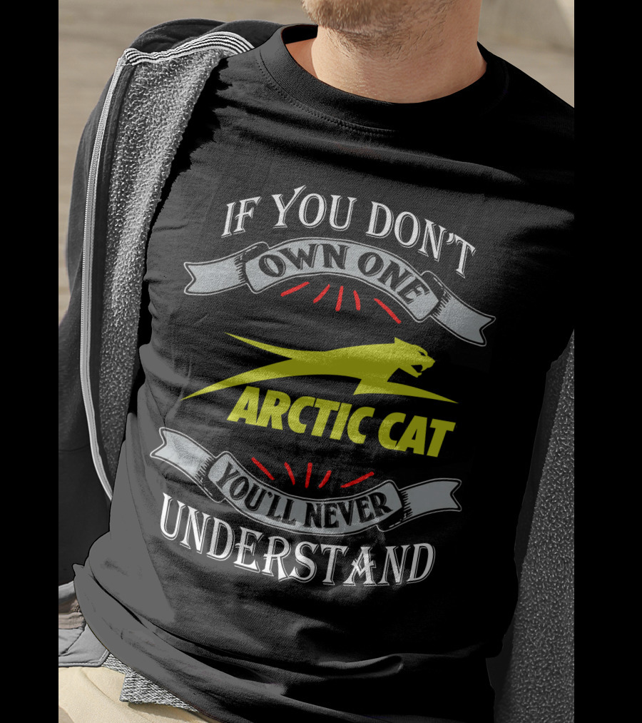If You Don't Own One You'll Never Understand Arctic Cat T-Shirt