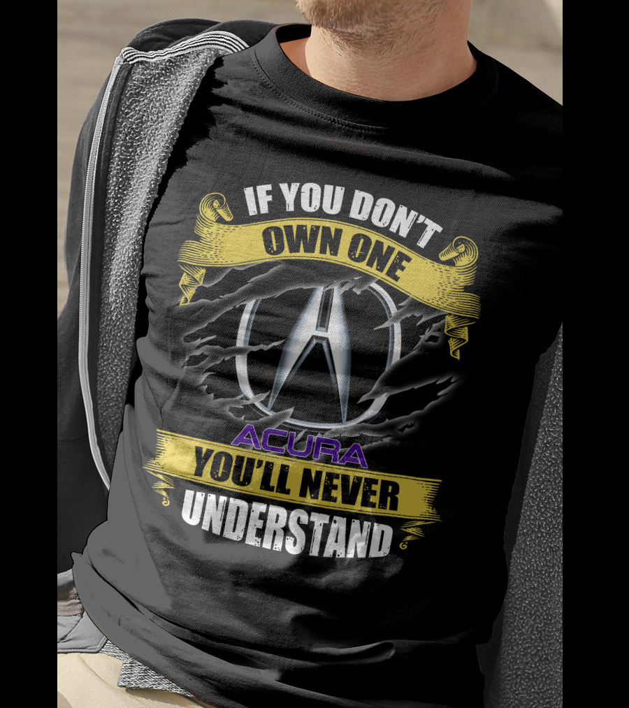 If You Don't Own One Acura You'll Never Understand T-Shirt