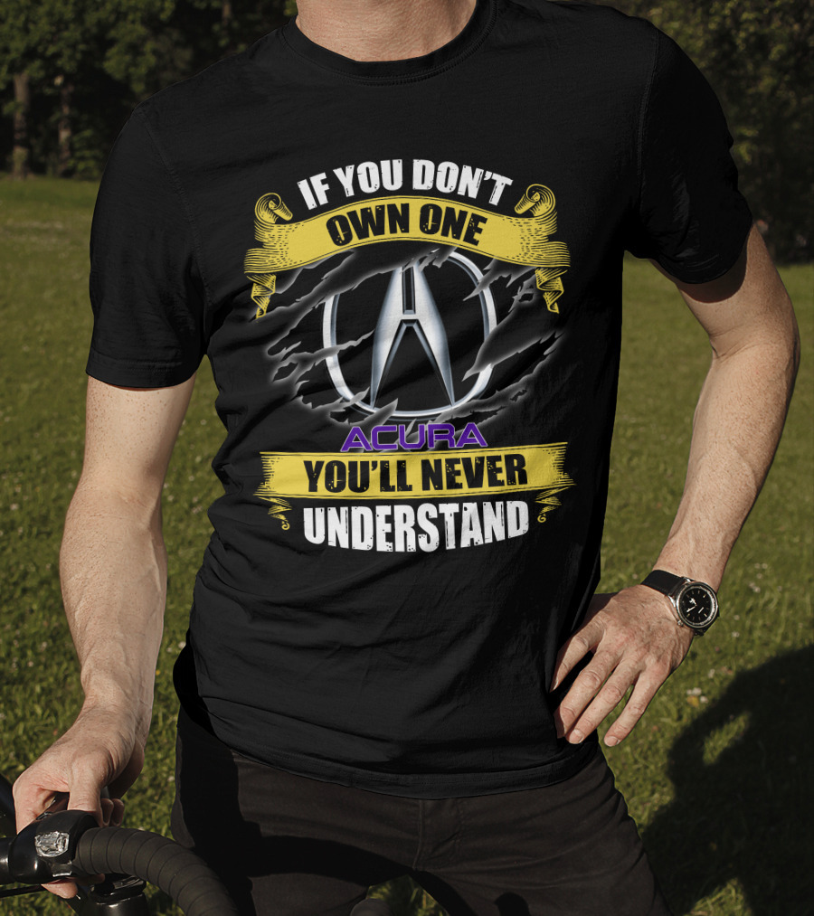 If You Don't Own One Acura You'll Never Understand T-Shirt