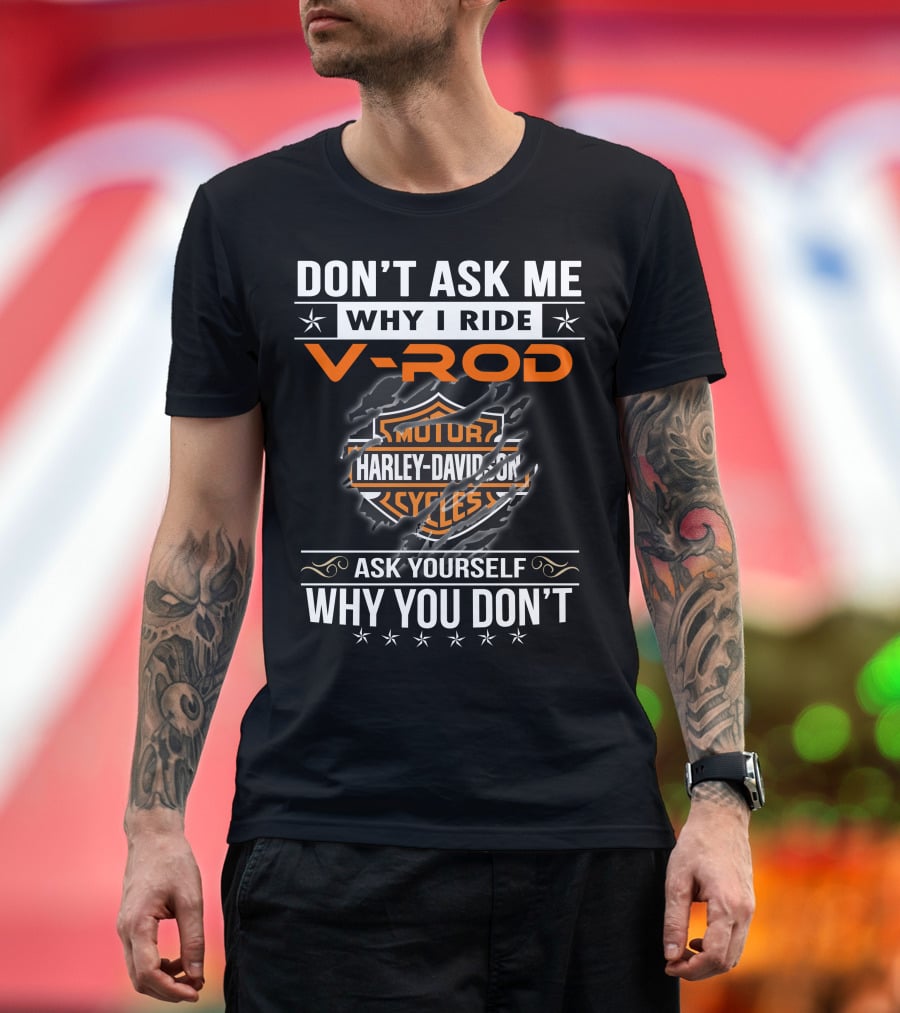 Don't Ask Me Why I Ride V-Rod Harley Davidson Motor Cycles Ask Yourself Why You Don't T-Shirt