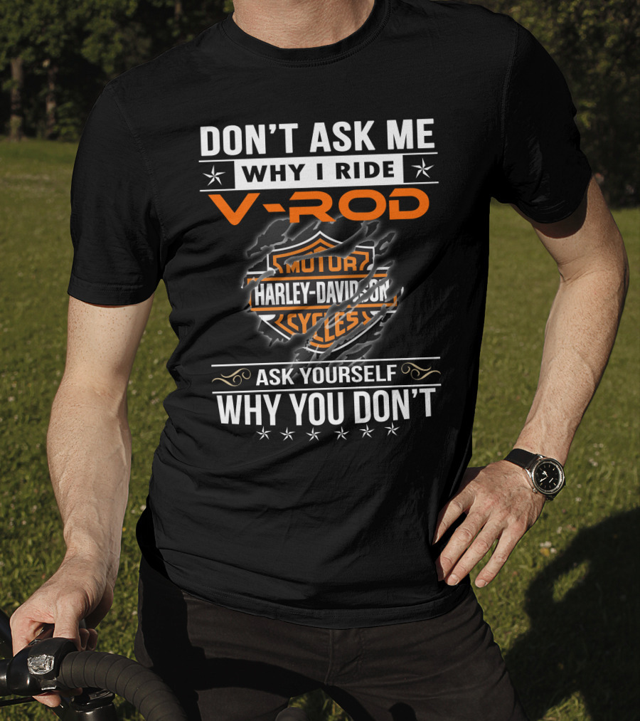 Don't Ask Me Why I Ride V-Rod Harley Davidson Motor Cycles Ask Yourself Why You Don't T-Shirt
