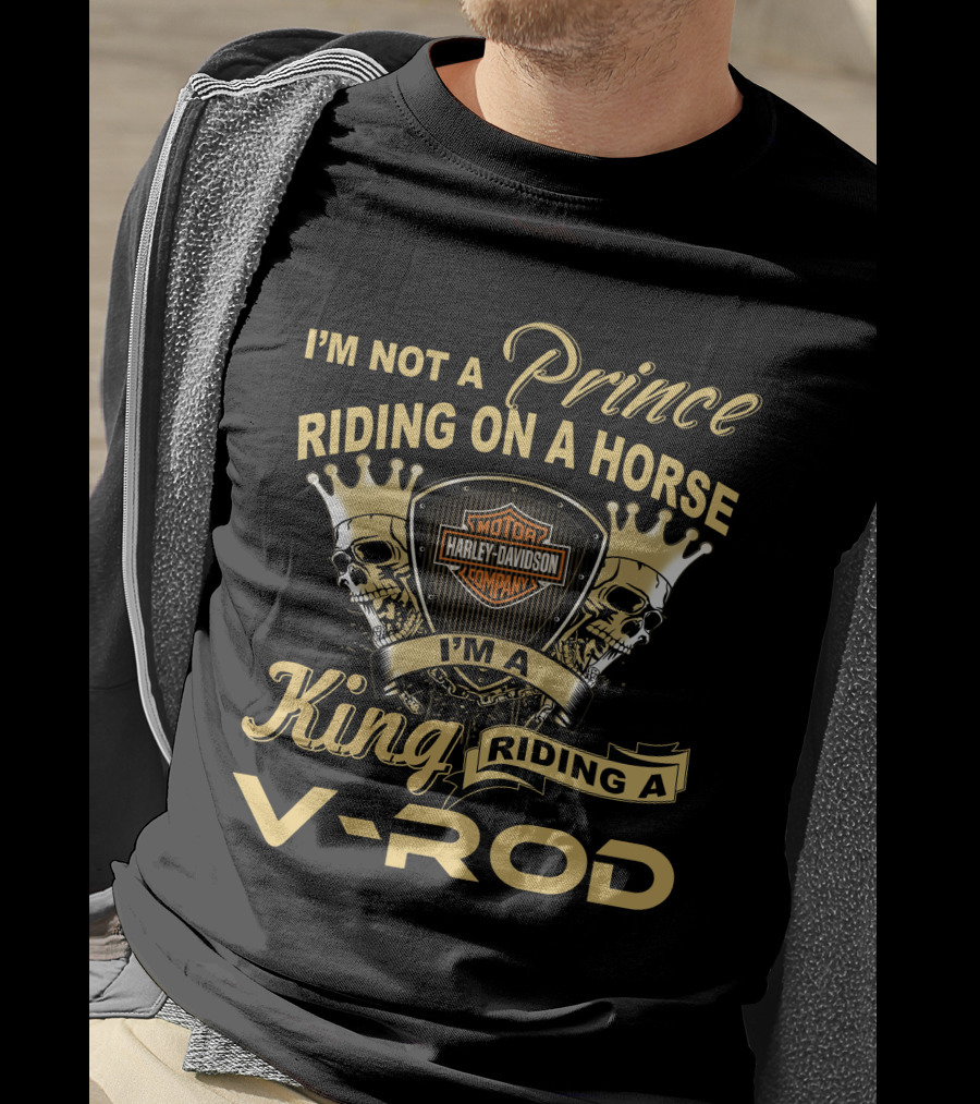 I'm Not A Prince Riding On A Horse I'm A King Riding A V-Rod Harley Davidson T-Shirt
