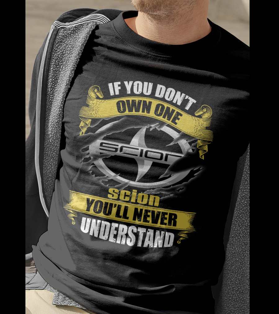 If You Don't Own One Scion You'll Never Understand Scion T-Shirt