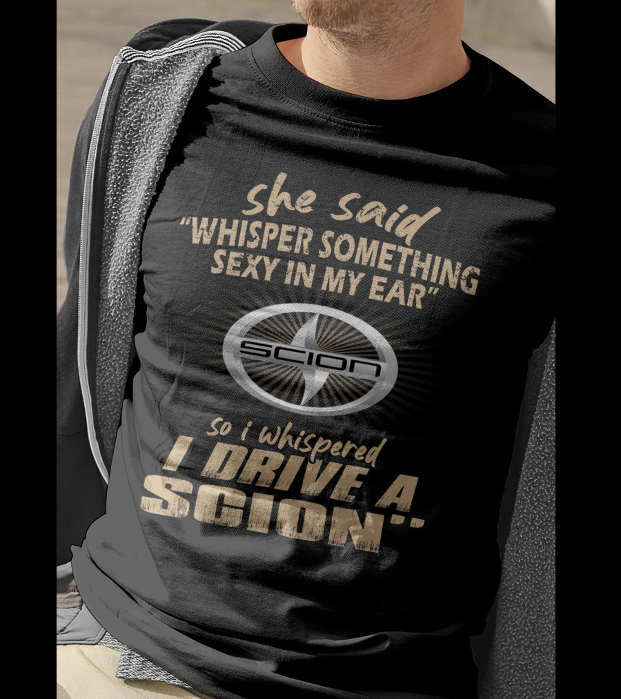 She Said Whisper Something Sexy I Drive A Scion T-Shirt