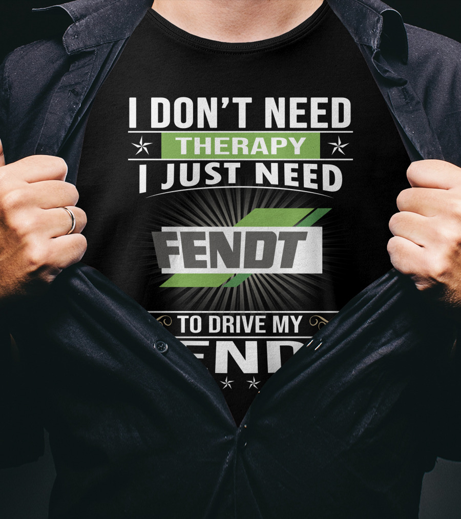 I Don't Need Therapy I Just Need Fendt To Drive My Fendt T-Shirt