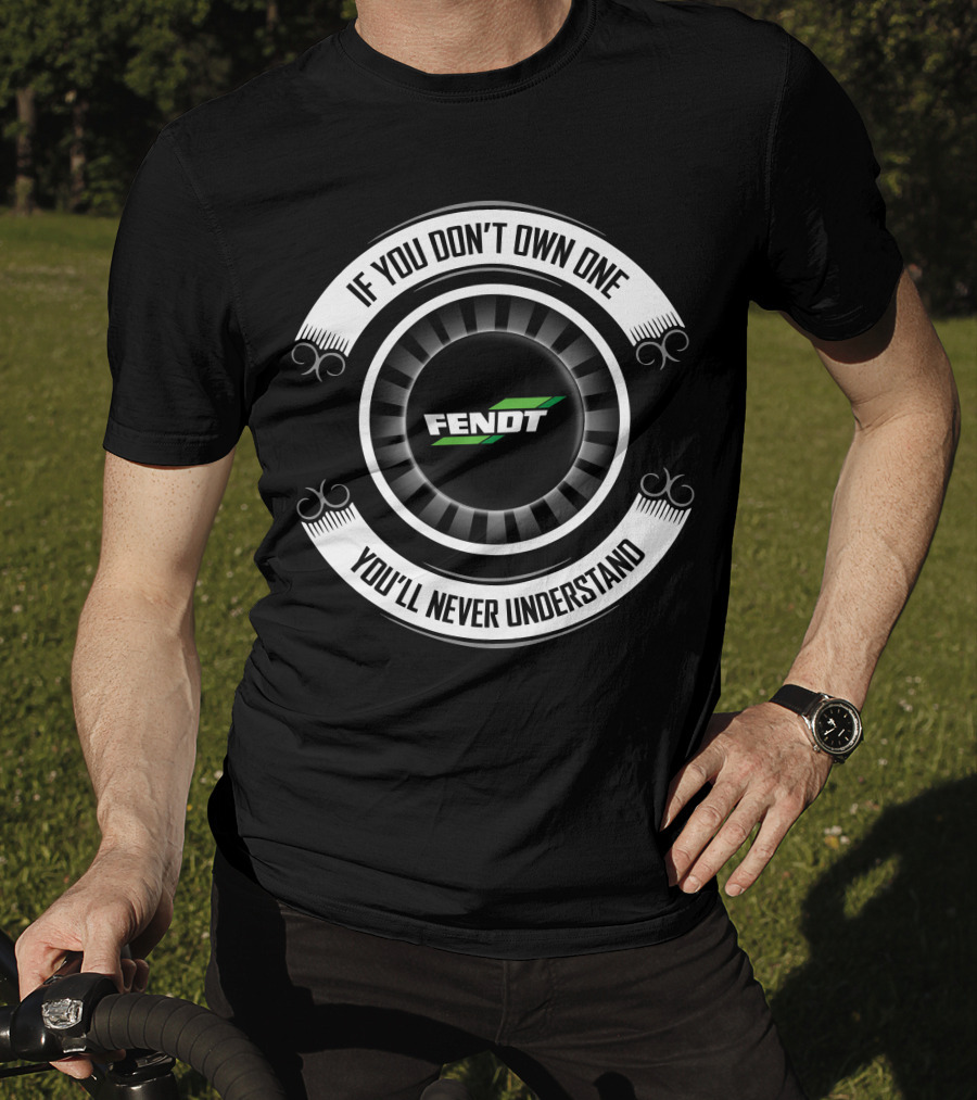 Fendt 13 If You Don't Own One You'll Never Understand T-Shirt