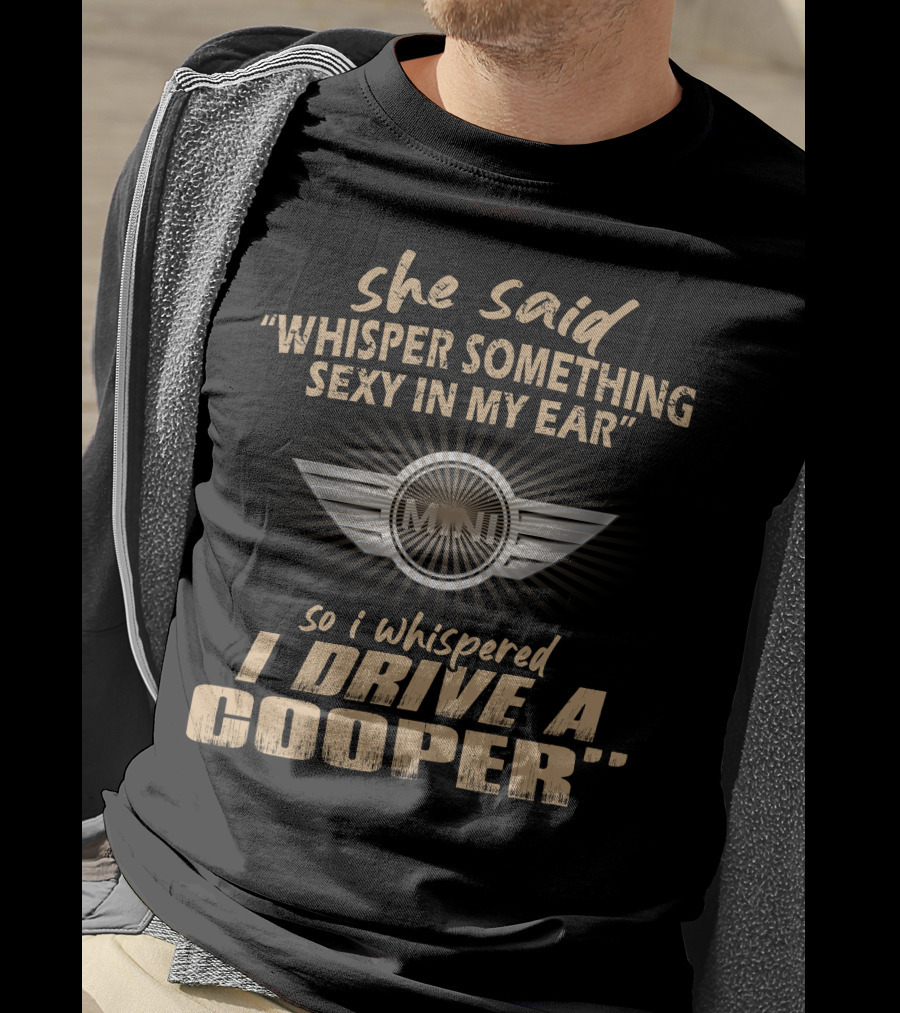 She Said Whisper Something Sexy In My Ear So I Whispered I Drive A Mini Cooper 11 Wings T-Shirt