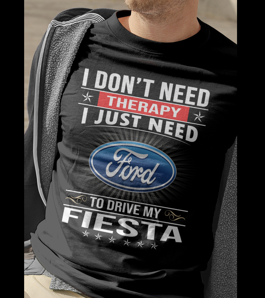 I Don't Need Therapy I Just Need Ford Fiesta T-Shirt