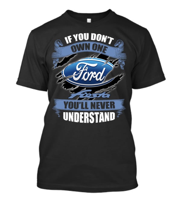 If You Don't Own One Ford Fiesta You'll Never Understand T-Shirt