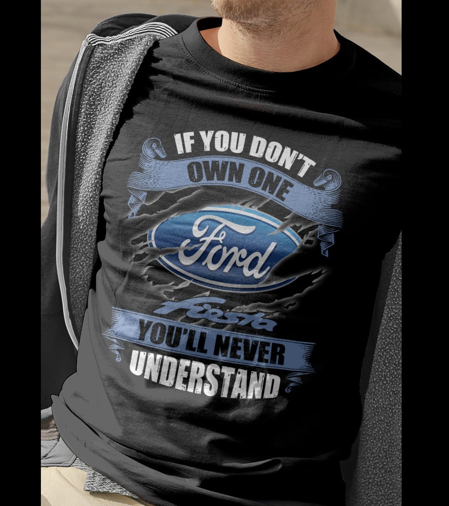 If You Don't Own One Ford Fiesta You'll Never Understand T-Shirt