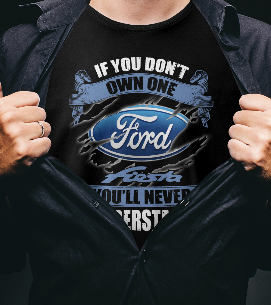If You Don't Own One Ford Fiesta You'll Never Understand T-Shirt