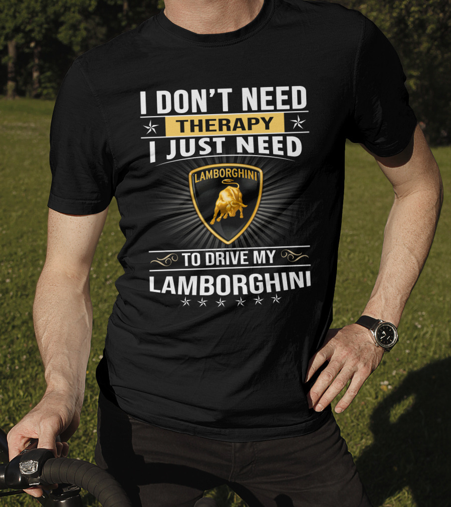I Don't Need Therapy I Just Need To Drive My Lamborghini T-Shirt