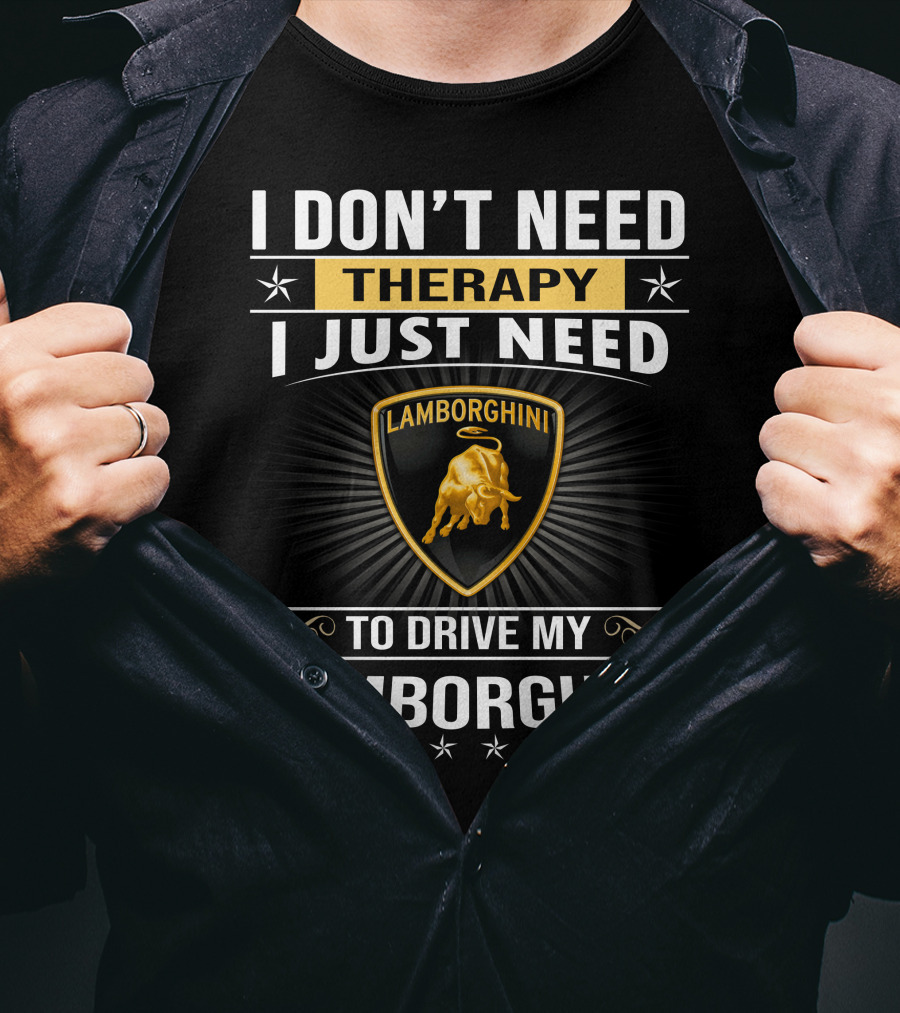 I Don't Need Therapy I Just Need To Drive My Lamborghini T-Shirt