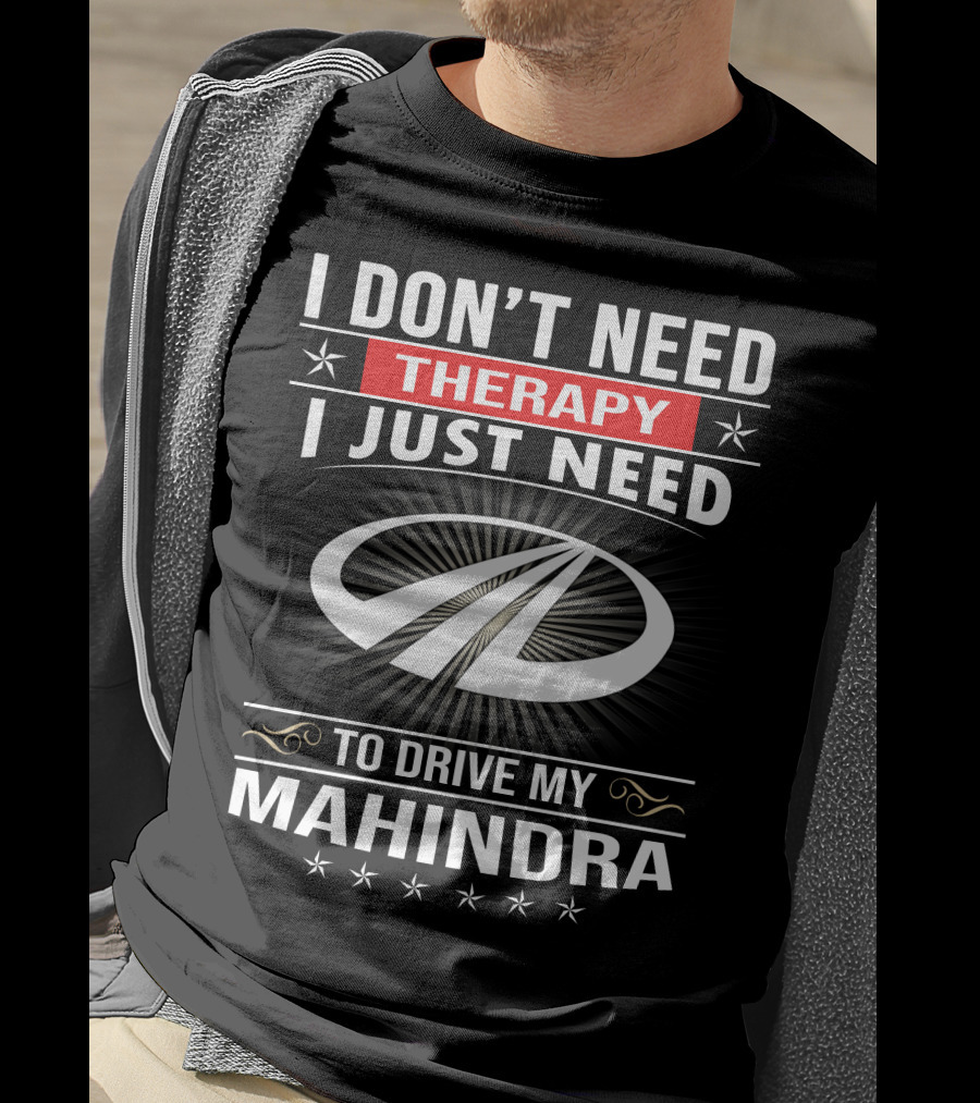 I Don't Need Therapy I Just Need To Drive My Mahindra T-Shirt