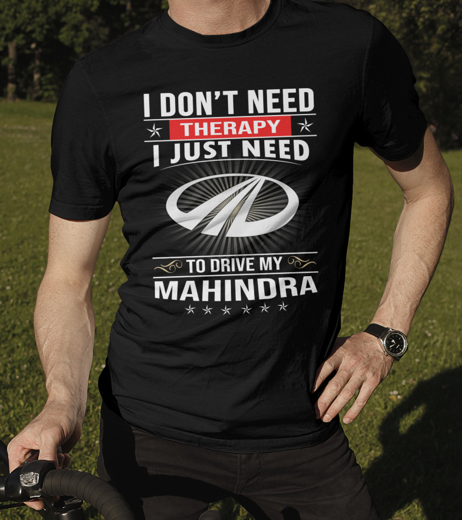 I Don't Need Therapy I Just Need To Drive My Mahindra T-Shirt
