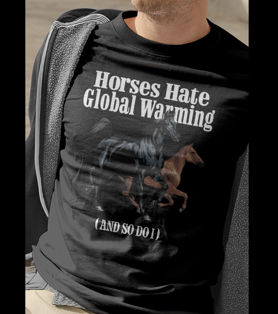 Horses Hate Global Warming And So Do I Caucasian James Merch T-Shirt