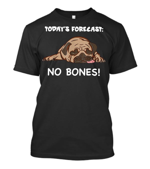 Today's Forecast No Bones Noodle The Pug Merch T-Shirt