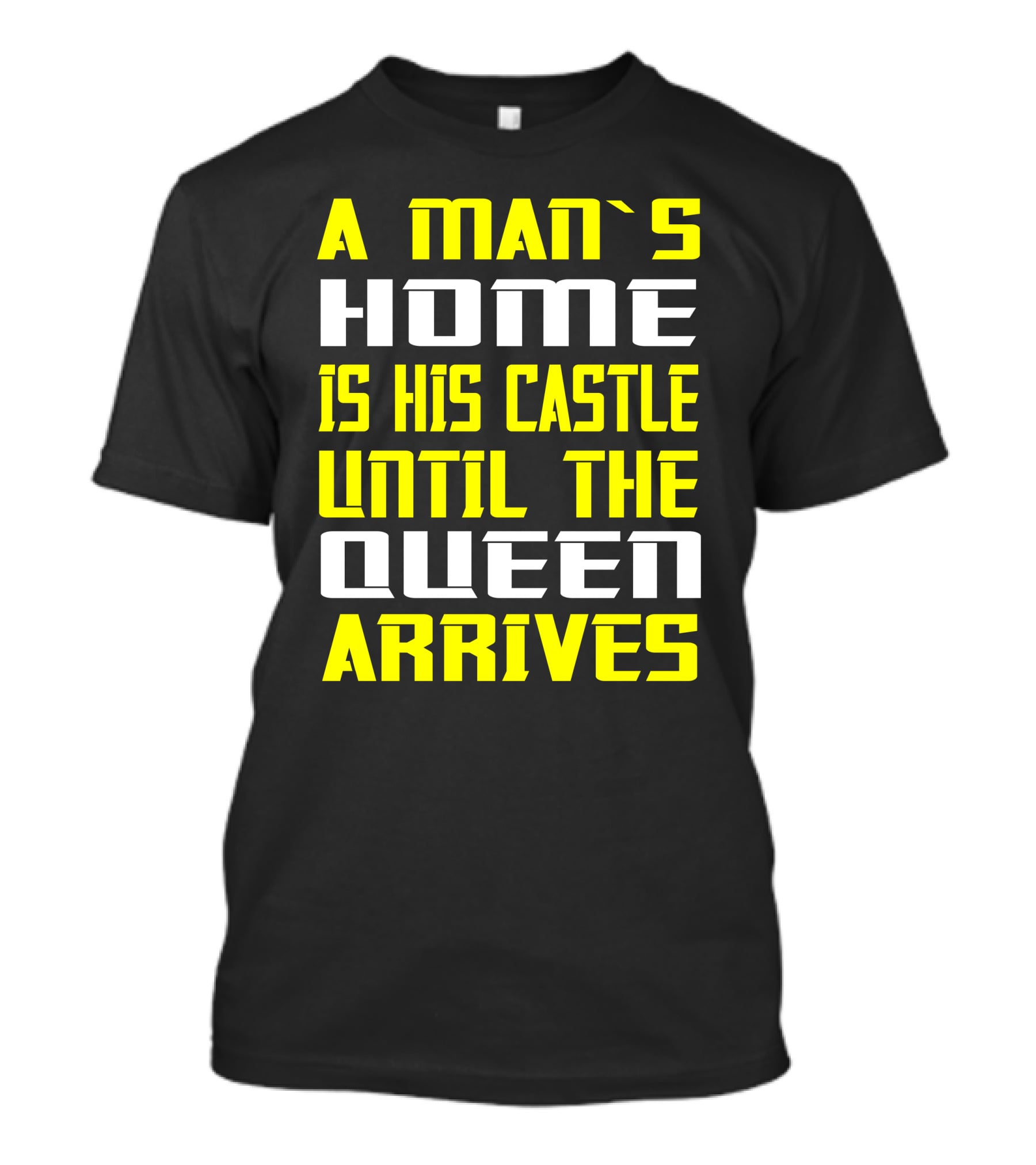 A Man's Home Is His Castle Until The Queen Arrives T-Shirt