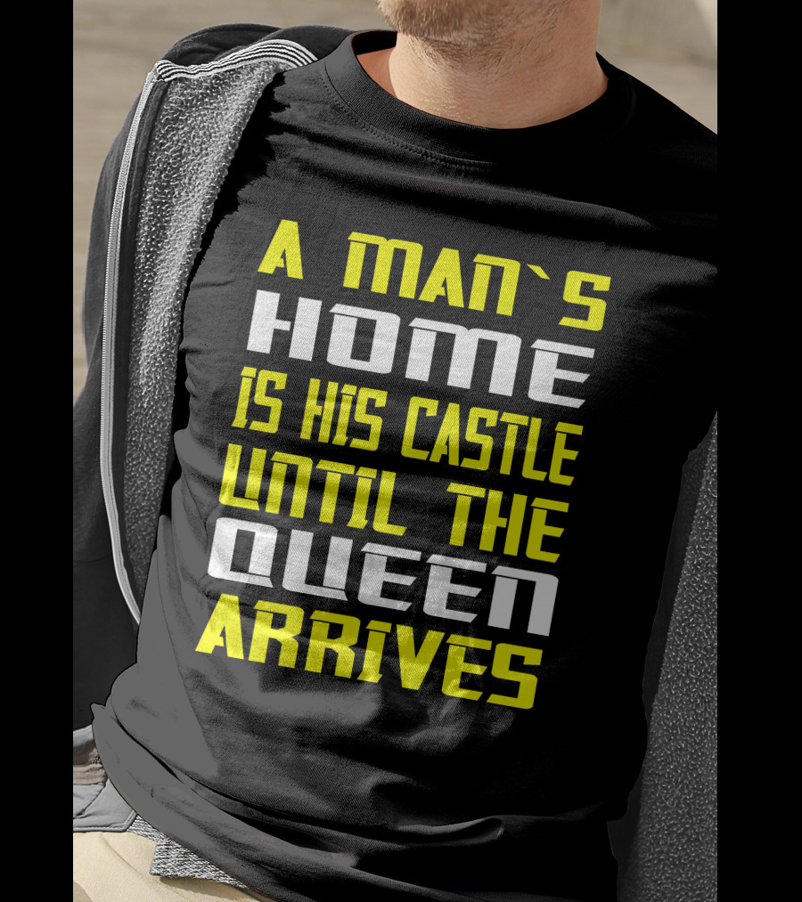 A Man's Home Is His Castle Until The Queen Arrives T-Shirt