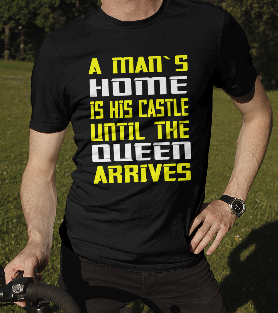 A Man's Home Is His Castle Until The Queen Arrives T-Shirt