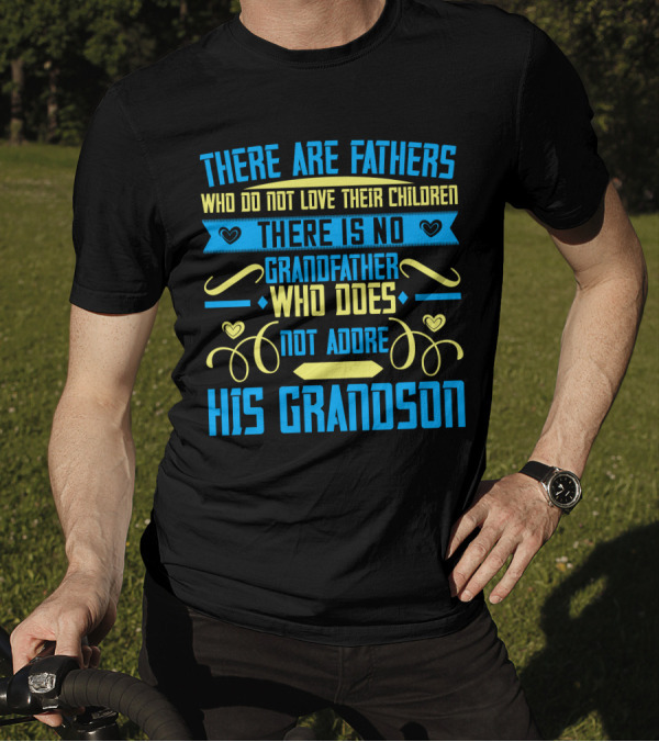 There Are Fathers Who Do Not Love Their Children There Is No Grandfather Who Does Not Adore His Grandson T-Shirt
