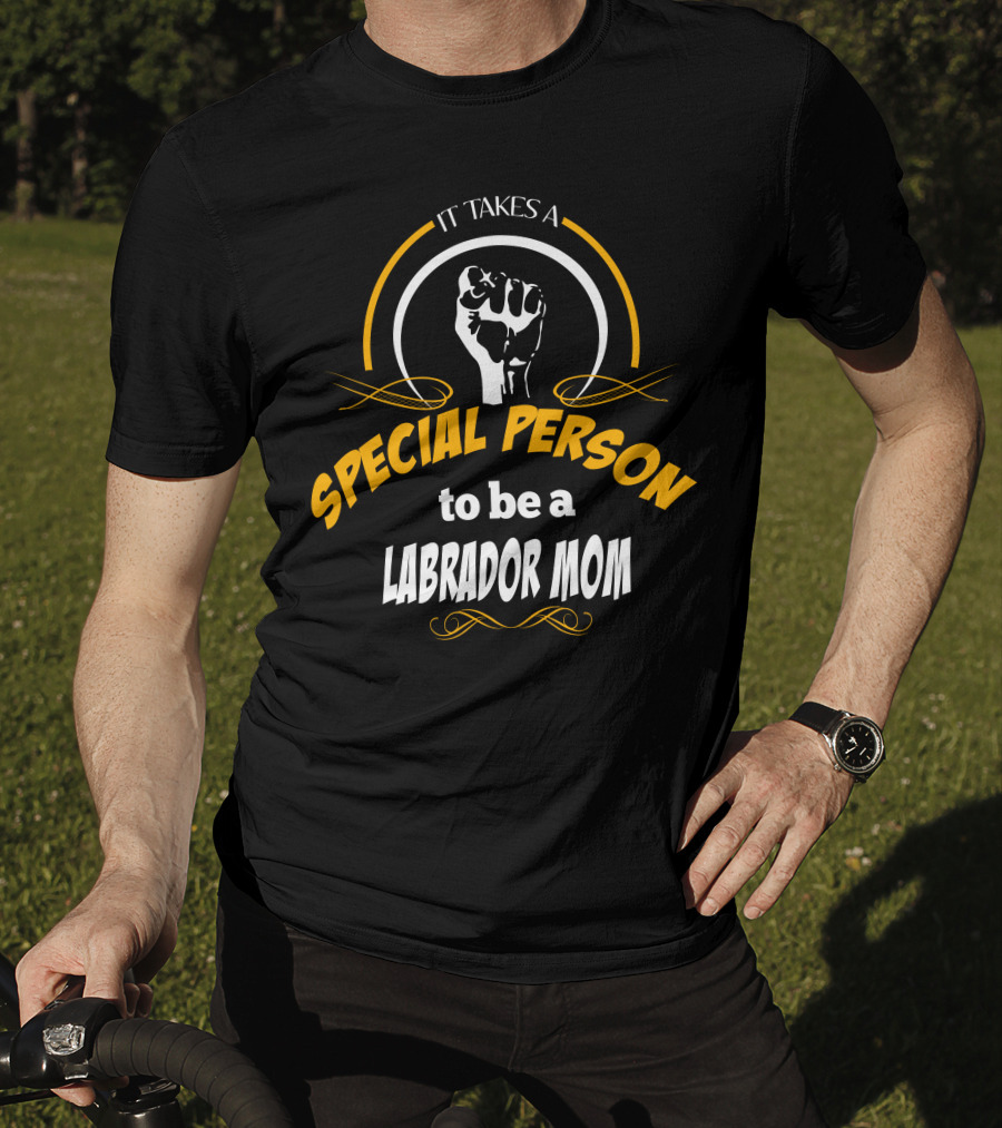It Takes A Special Person To Be A Labrador Mom T-Shirt