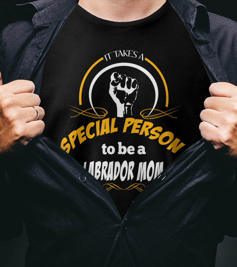 It Takes A Special Person To Be A Labrador Mom T-Shirt